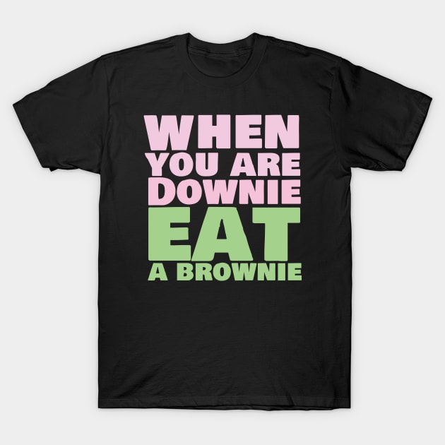 When you are downie eat a brownie T-Shirt by Sourdigitals